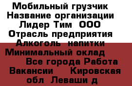 Мобильный грузчик › Название организации ­ Лидер Тим, ООО › Отрасль предприятия ­ Алкоголь, напитки › Минимальный оклад ­ 18 000 - Все города Работа » Вакансии   . Кировская обл.,Леваши д.